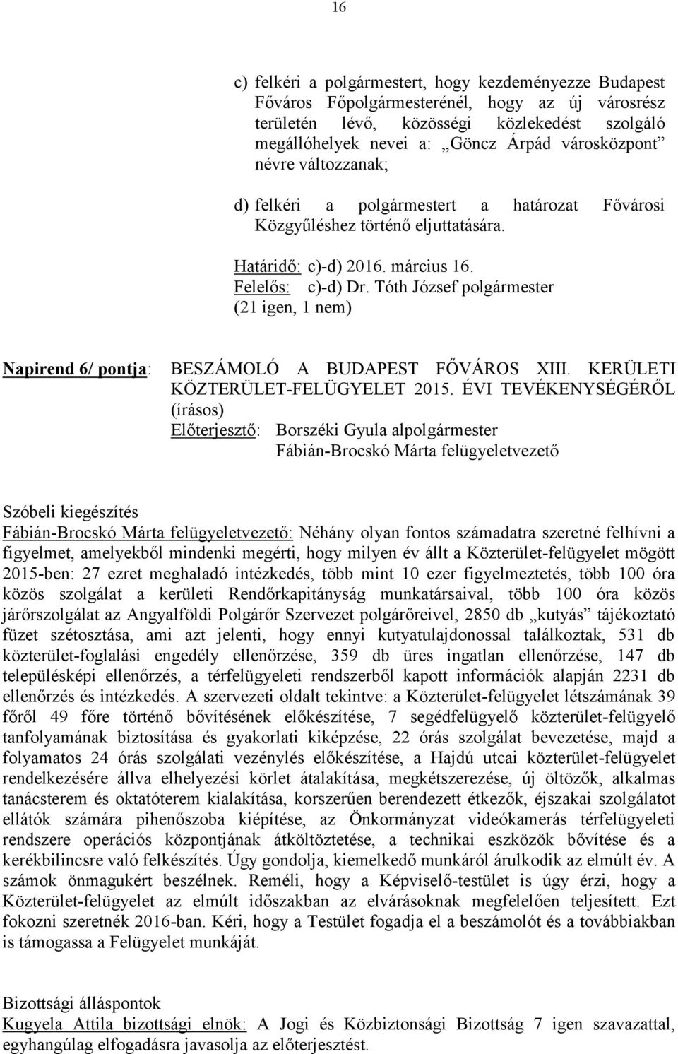 Tóth József polgármester (21 igen, 1 nem) Napirend 6/ pontja: BESZÁMOLÓ A BUDAPEST FŐVÁROS XIII. KERÜLETI KÖZTERÜLET-FELÜGYELET 2015.