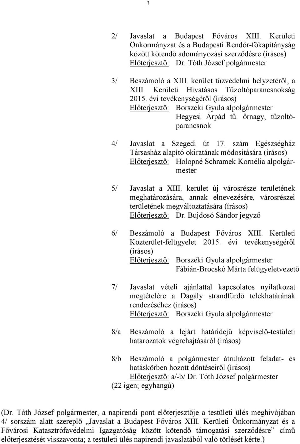 évi tevékenységéről (írásos) Előterjesztő: Borszéki Gyula alpolgármester Hegyesi Árpád tű. őrnagy, tűzoltóparancsnok 4/ Javaslat a Szegedi út 17.