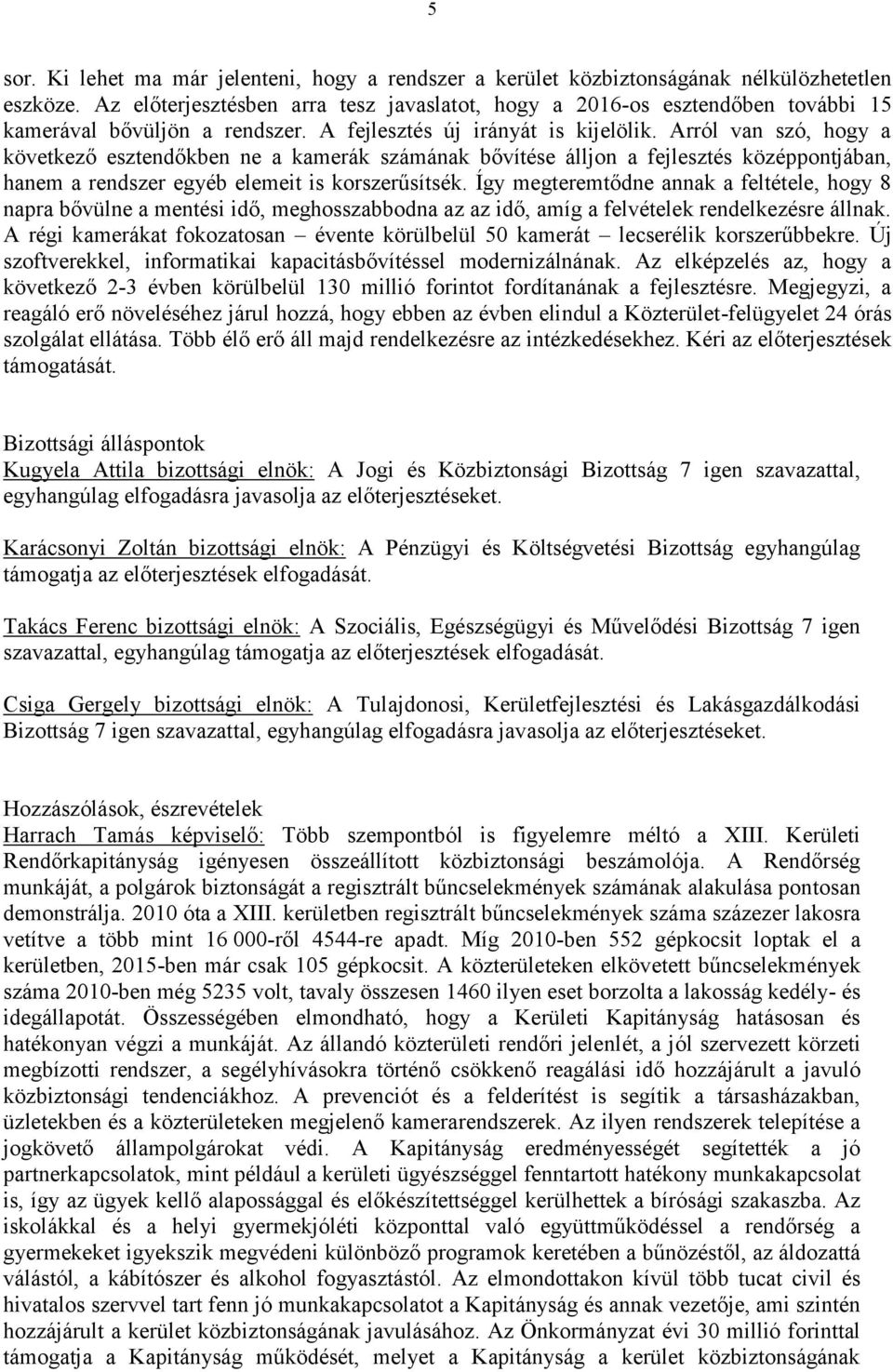 Arról van szó, hogy a következő esztendőkben ne a kamerák számának bővítése álljon a fejlesztés középpontjában, hanem a rendszer egyéb elemeit is korszerűsítsék.