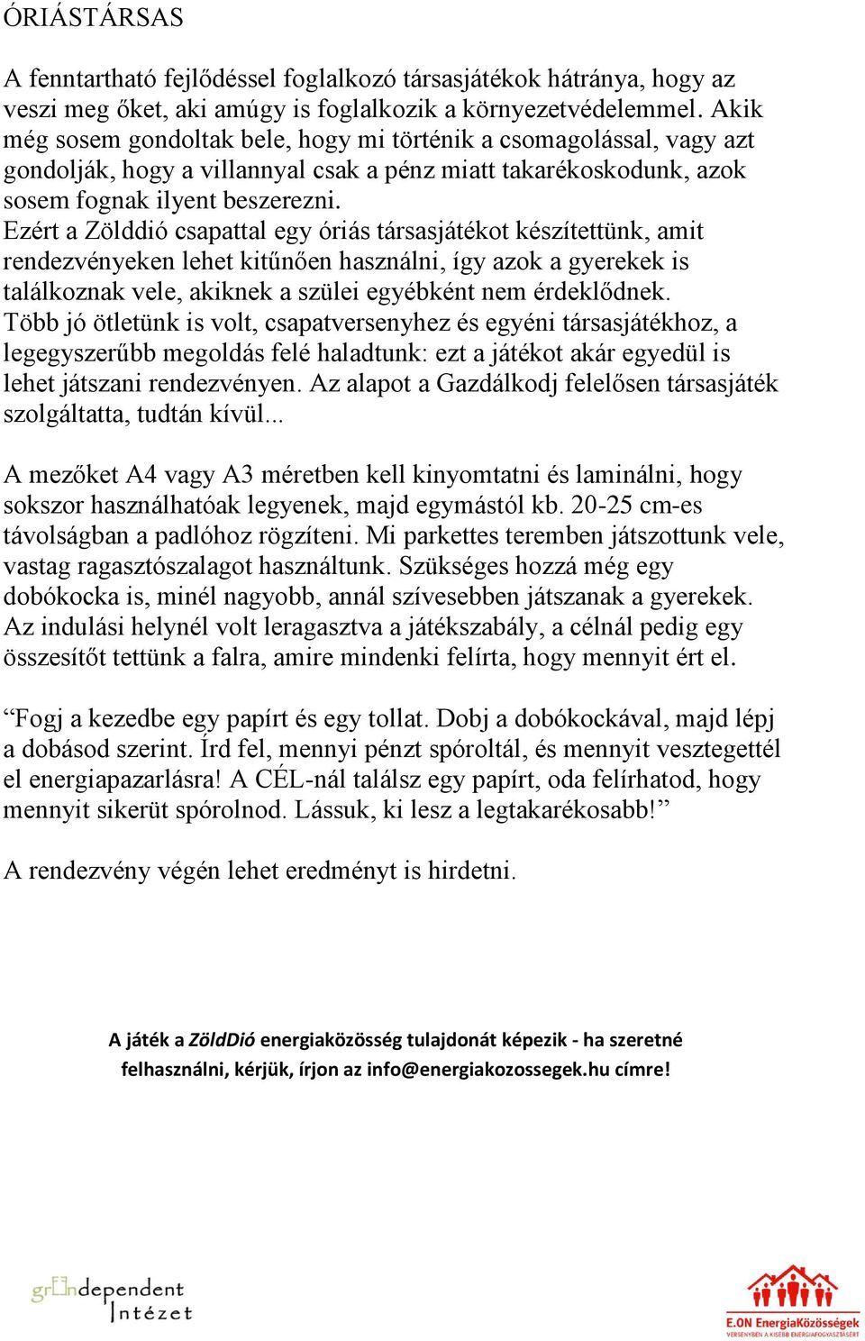 Ezért a Zölddió csapattal egy óriás társasjátékot készítettünk, amit rendezvényeken lehet kitűnően használni, így azok a gyerekek is találkoznak vele, akiknek a szülei egyébként nem érdeklődnek.