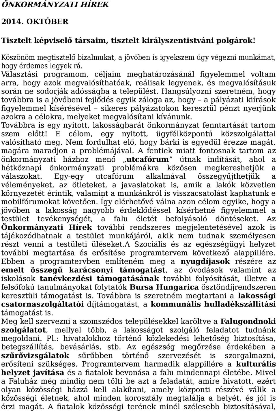 Választási programom, céljaim meghatározásánál figyelemmel voltam arra, hogy azok megvalósíthatóak, reálisak legyenek, és megvalósításuk során ne sodorják adósságba a települést.