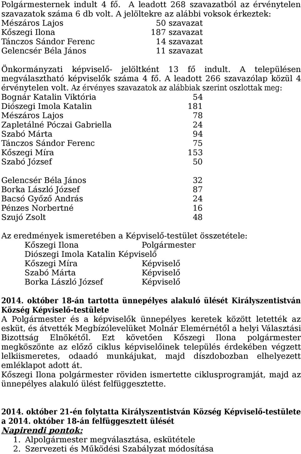 fő indult. A településen megválasztható képviselők száma 4 fő. A leadott 266 szavazólap közül 4 érvénytelen volt.