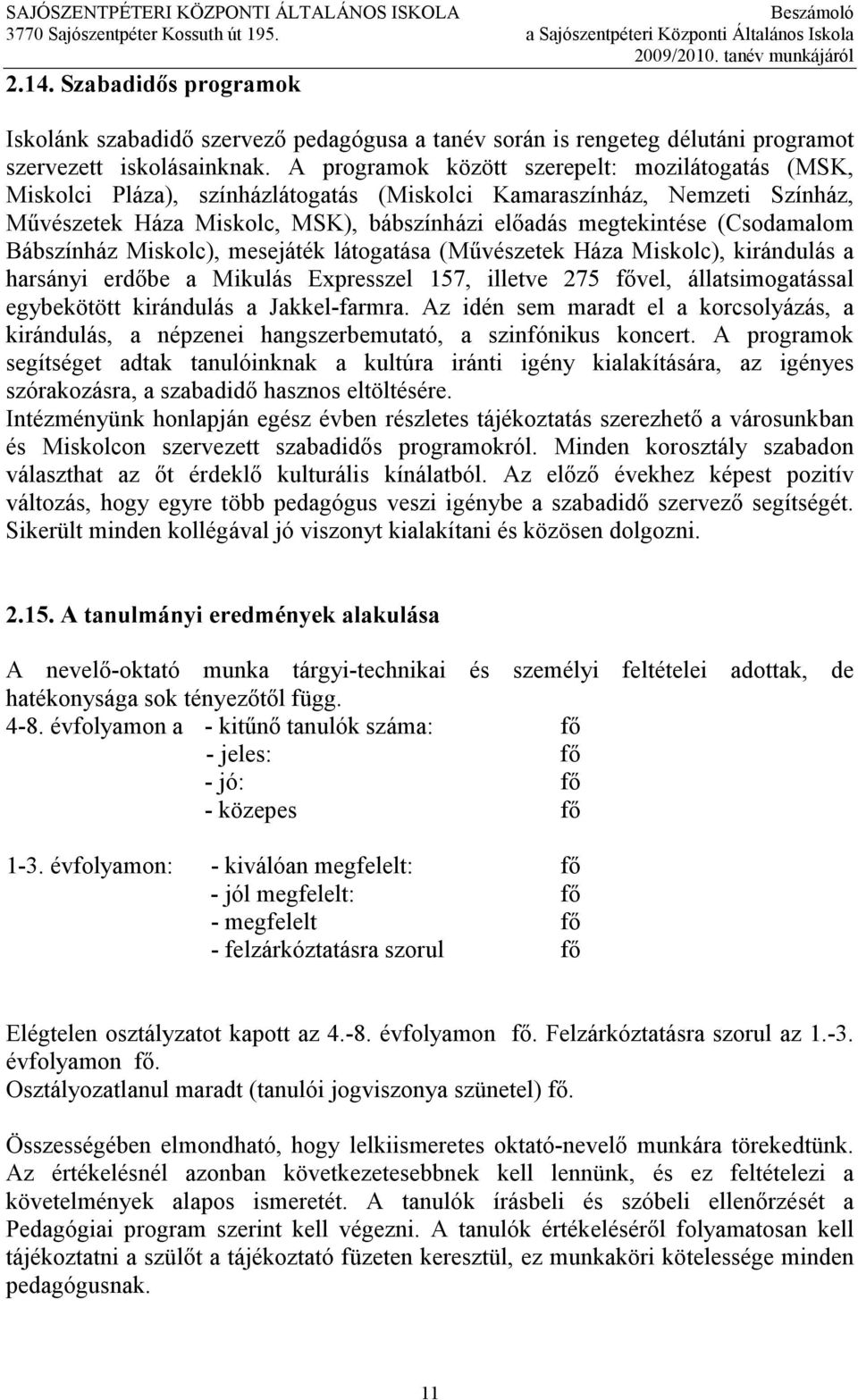 (Csodamalom Bábszínház Miskolc), mesejáték látogatása (Mővészetek Háza Miskolc), kirándulás a harsányi erdıbe a Mikulás Expresszel 157, illetve 275 fıvel, állatsimogatással egybekötött kirándulás a