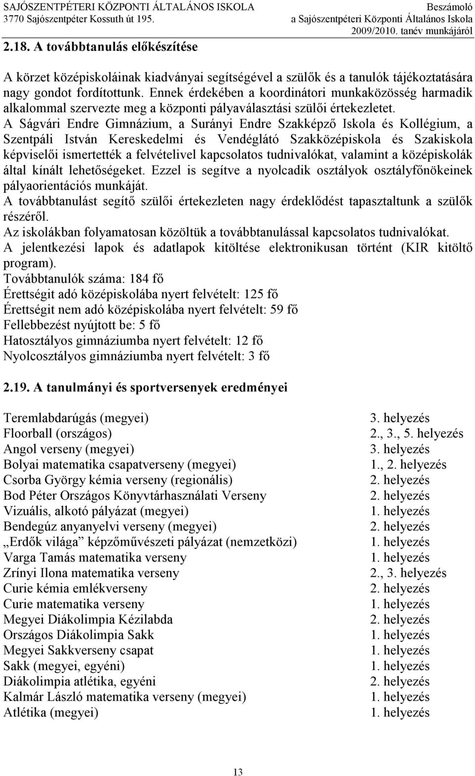 A Ságvári Endre Gimnázium, a Surányi Endre Szakképzı Iskola és Kollégium, a Szentpáli István Kereskedelmi és Vendéglátó Szakközépiskola és Szakiskola képviselıi ismertették a felvételivel kapcsolatos