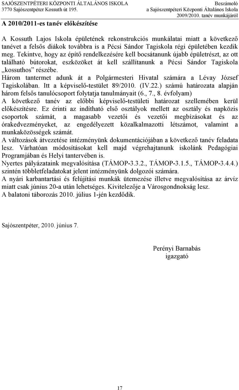 Három tantermet adunk át a Polgármesteri Hivatal számára a Lévay József Tagiskolában. Itt a képviselı-testület 89/2010. (IV.22.