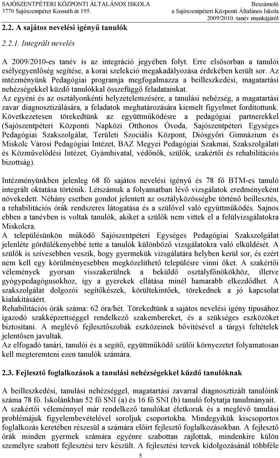 Az intézményünk Pedagógiai programja megfogalmazza a beilleszkedési, magatartási nehézségekkel küzdı tanulókkal összefüggı feladatainkat.