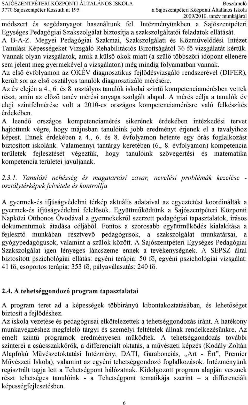 Vannak olyan vizsgálatok, amik a külsı okok miatt (a szülı többszöri idıpont ellenére sem jelent meg gyermekével a vizsgálaton) még mindig folyamatban vannak.