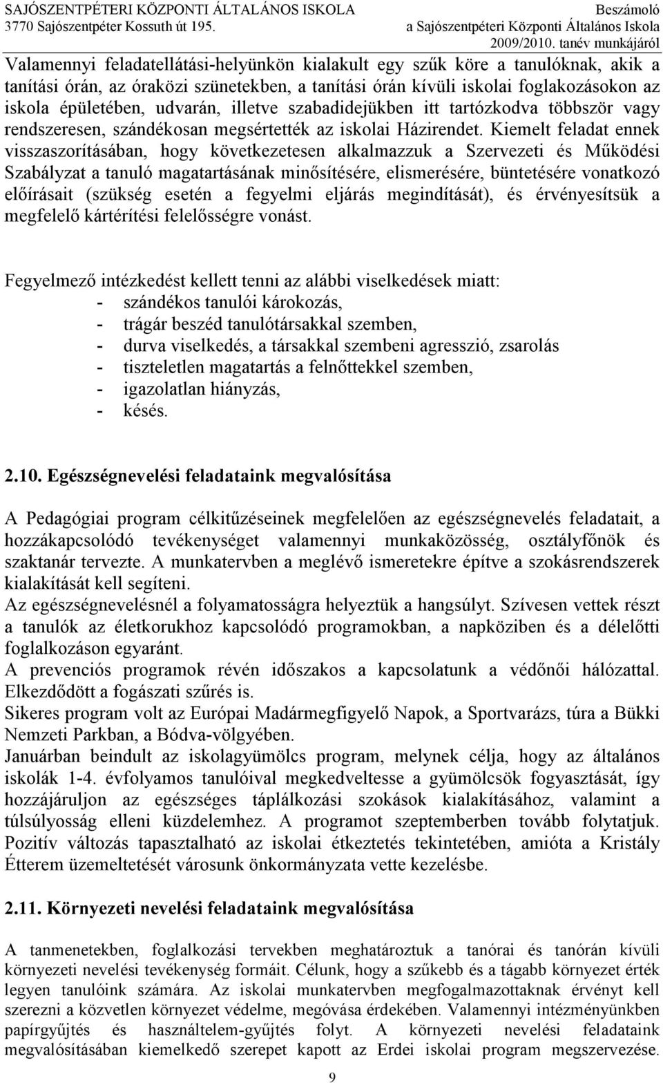 Kiemelt feladat ennek visszaszorításában, hogy következetesen alkalmazzuk a Szervezeti és Mőködési Szabályzat a tanuló magatartásának minısítésére, elismerésére, büntetésére vonatkozó elıírásait