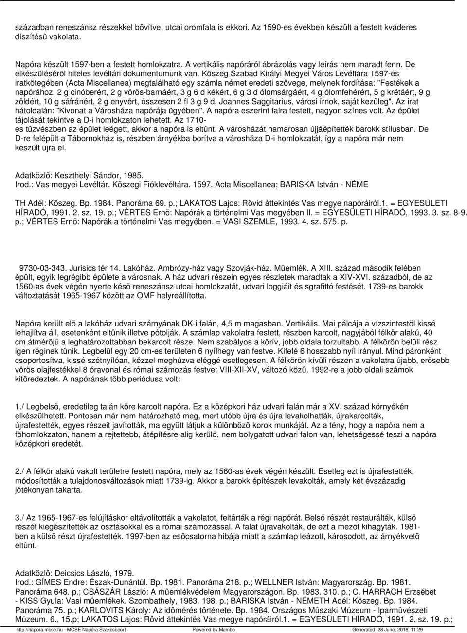 Kõszeg Szabad Királyi Megyei Város Levéltára 1597-es iratkötegében (Acta Miscellanea) megtalálható egy számla német eredeti szövege, melynek fordítása: "Festékek a napórához.