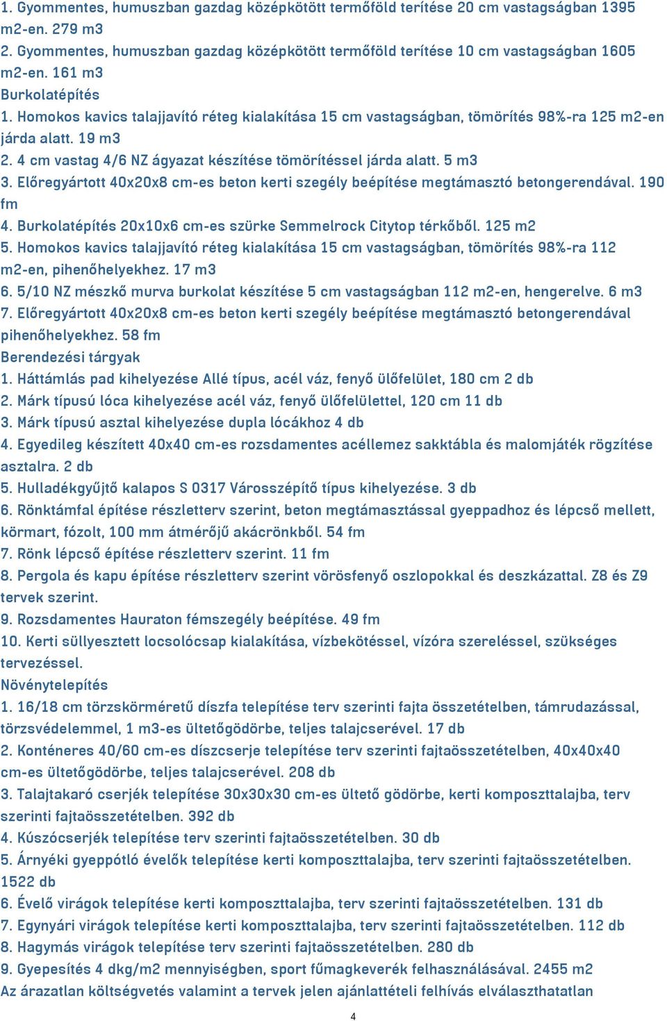 4 cm vastag 4/6 NZ ágyazat készítése tömörítéssel járda alatt. 5 m³ 3. Előregyártott 40x20x8 cm-es beton kerti szegély beépítése megtámasztó betongerendával. 190 fm 4.