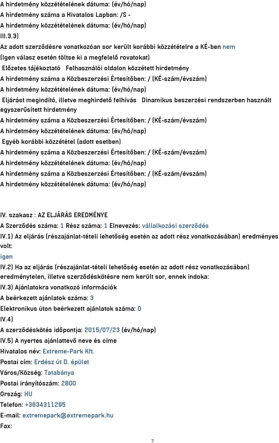 hirdetmény száma a Közbeszerzési Értesítőben: / (KÉ-szám/évszám) Eljárást megindító, illetve meghirdető felhívás Dinamikus beszerzési rendszerben használt egyszerűsített hirdetmény A hirdetmény száma