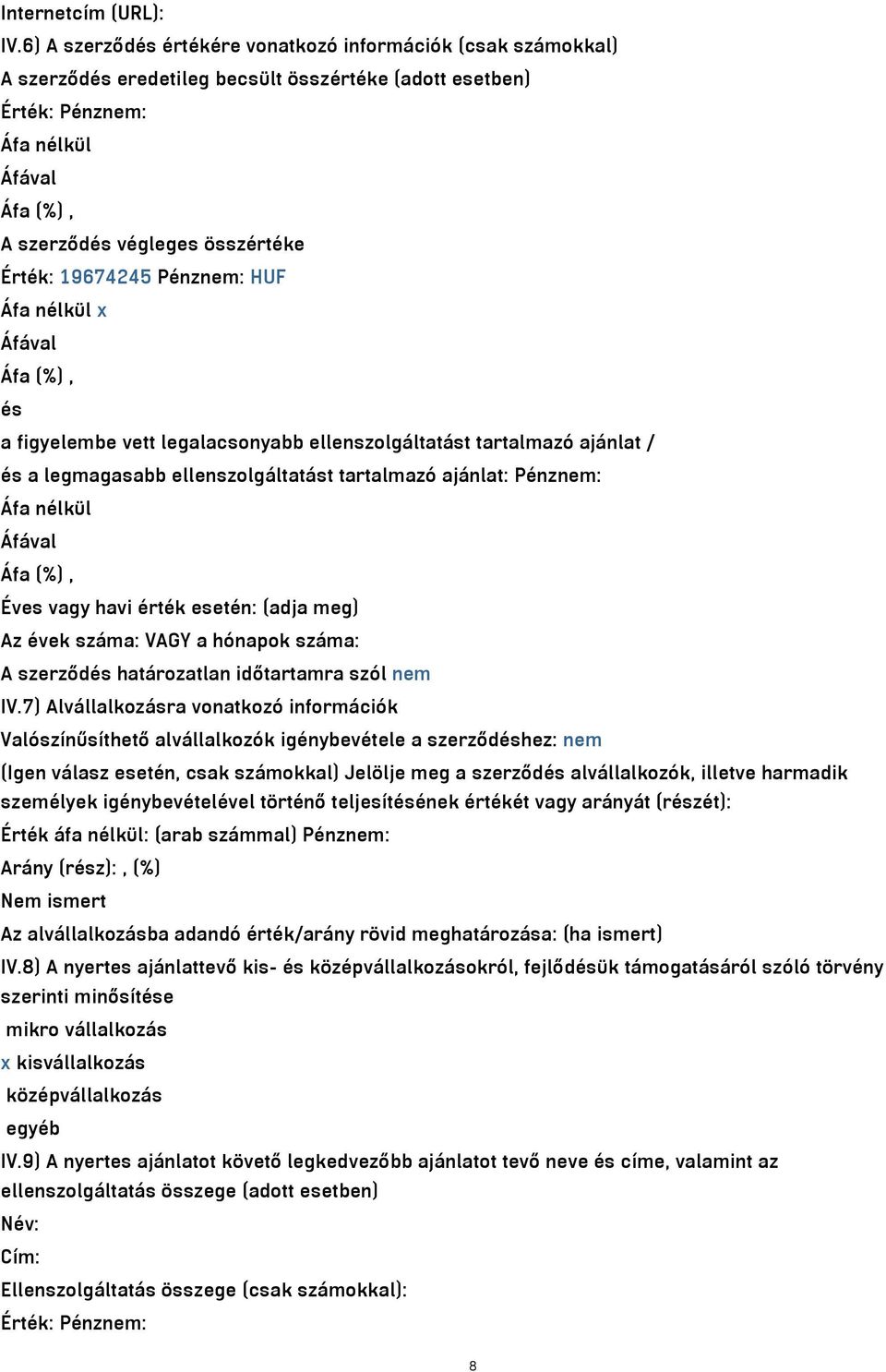 Érték: 19674245 Pénznem: HUF Áfa nélkül x Áfával Áfa (%), és a figyelembe vett legalacsonyabb ellenszolgáltatást tartalmazó ajánlat / és a legmagasabb ellenszolgáltatást tartalmazó ajánlat: Pénznem: