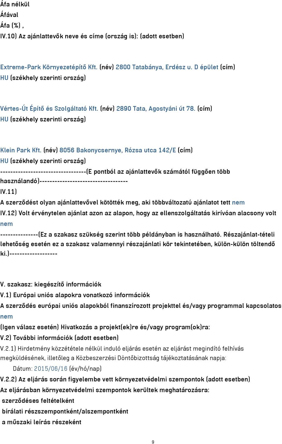 (név) 8056 Bakonycsernye, Rózsa utca 142/E (cím) HU (székhely szerinti ország) ----------------------------------(E pontból az ajánlattevők számától függően több