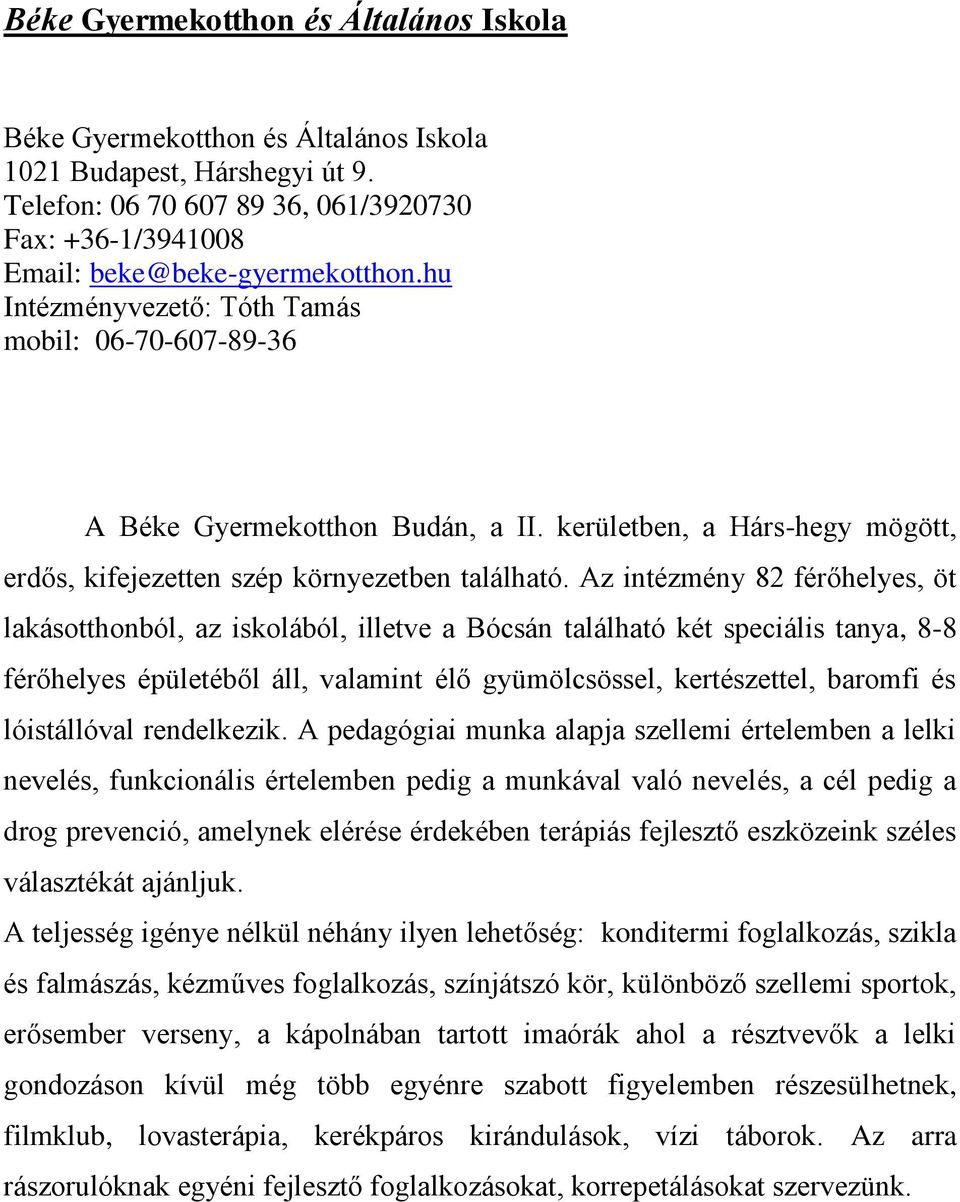 Az intézmény 82 férőhelyes, öt lakásotthonból, az iskolából, illetve a Bócsán található két speciális tanya, 8-8 férőhelyes épületéből áll, valamint élő gyümölcsössel, kertészettel, baromfi és