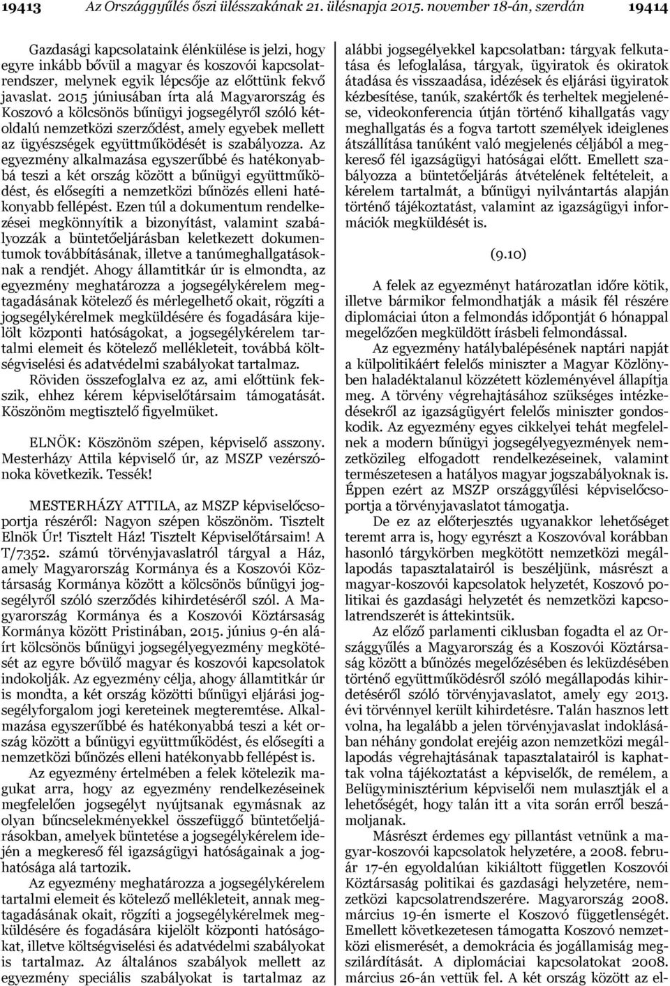 2015 júniusában írta alá Magyarország és Koszovó a kölcsönös bűnügyi jogsegélyről szóló kétoldalú nemzetközi szerződést, amely egyebek mellett az ügyészségek együttműködését is szabályozza.