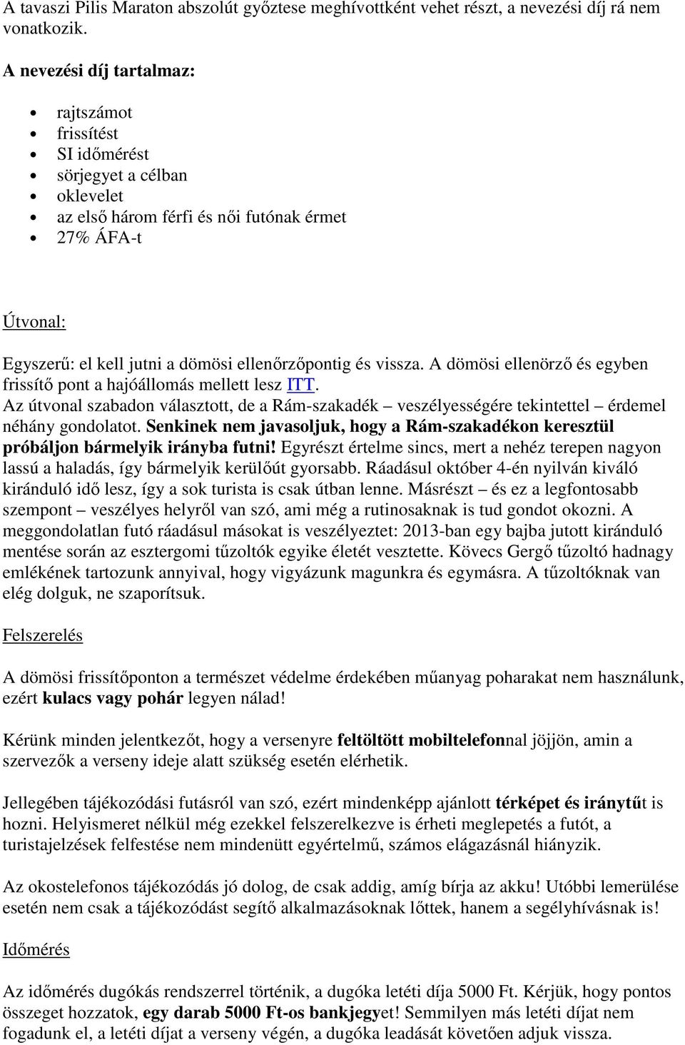 és vissza. A dömösi ellenörző és egyben frissítő pont a hajóállomás mellett lesz ITT. Az útvonal szabadon választott, de a Rám-szakadék veszélyességére tekintettel érdemel néhány gondolatot.