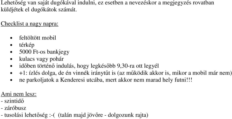 9,30-ra ott legyél +1: ízlés dolga, de én vinnék iránytűt is (az működik akkor is, mikor a mobil már nem) ne parkoljatok a