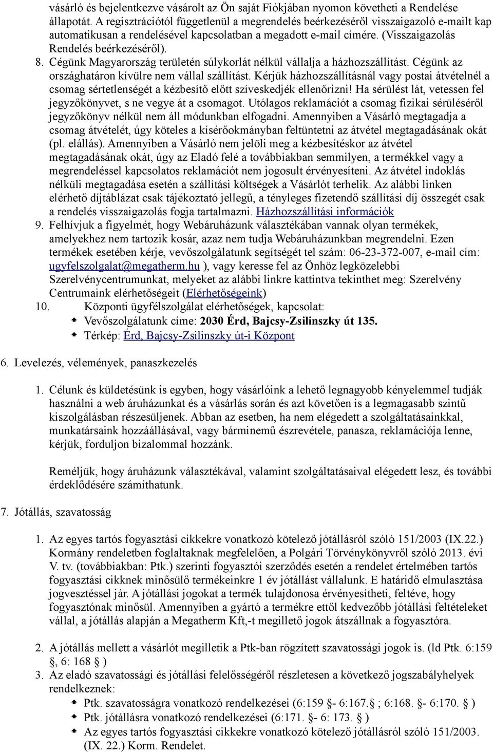 Cégünk Magyarország területén súlykorlát nélkül vállalja a házhozszállítást. Cégünk az országhatáron kívülre nem vállal szállítást.