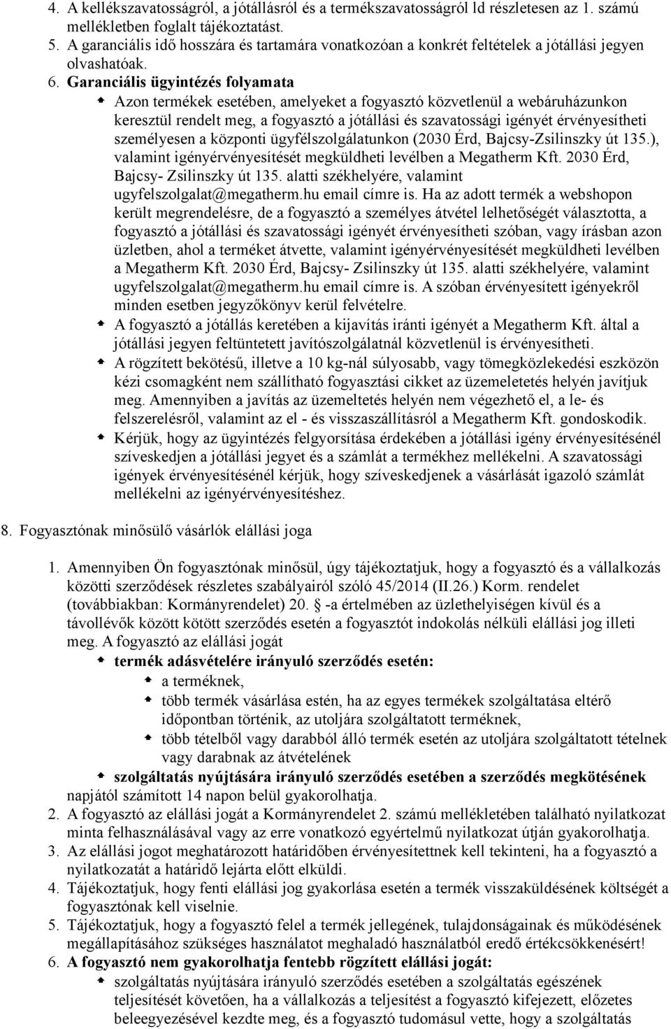 Garanciális ügyintézés folyamata Azon termékek esetében, amelyeket a fogyasztó közvetlenül a webáruházunkon keresztül rendelt meg, a fogyasztó a jótállási és szavatossági igényét érvényesítheti