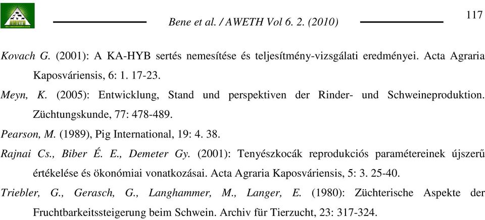 Rajnai Cs., Biber É. E., Demeter Gy. (2001): Tenyészkocák reprodukciós paramétereinek újszerő értékelése és ökonómiai vonatkozásai. Acta Agraria Kaposváriensis, 5: 3.