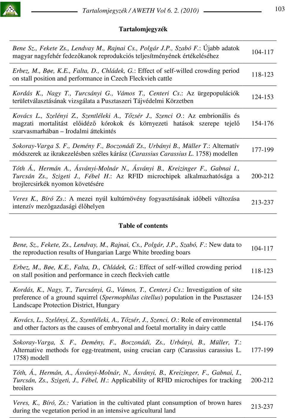 : Effect of self-willed crowding period on stall position and performance in Czech Fleckvieh cattle Kordás K., Nagy T., Turcsányi G., Vámos T., Centeri Cs.