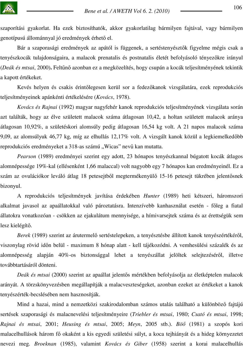 (Deák és mtsai, 2000). Feltőnı azonban ez a megközelítés, hogy csupán a kocák teljesítményének tekintik a kapott értékeket.