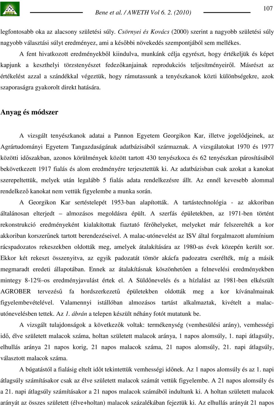 A fent hivatkozott eredményekbıl kiindulva, munkánk célja egyrészt, hogy értékeljük és képet kapjunk a keszthelyi törzstenyészet fedezıkanjainak reprodukciós teljesítményeirıl.