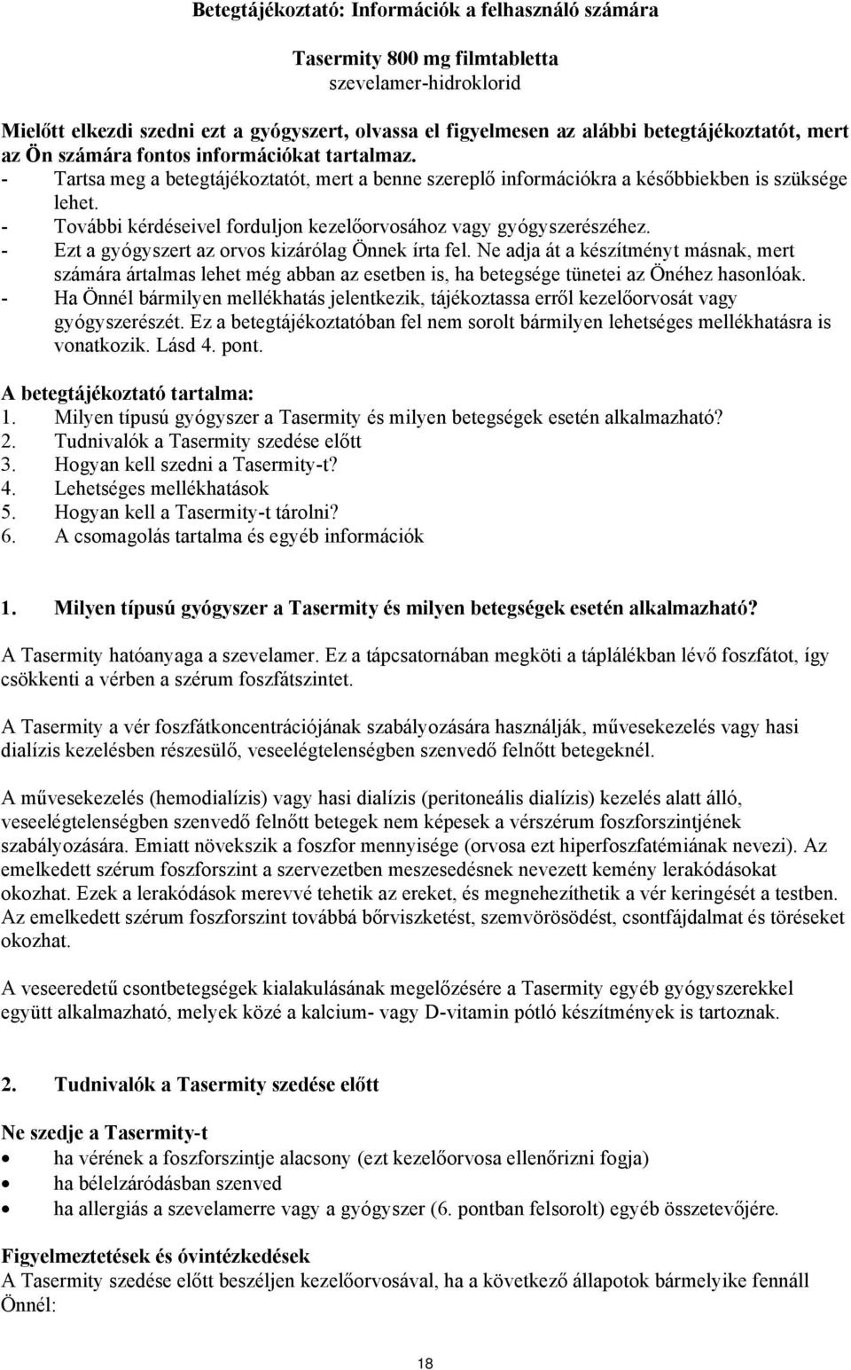 - További kérdéseivel forduljon kezelőorvosához vagy gyógyszerészéhez. - Ezt a gyógyszert az orvos kizárólag Önnek írta fel.