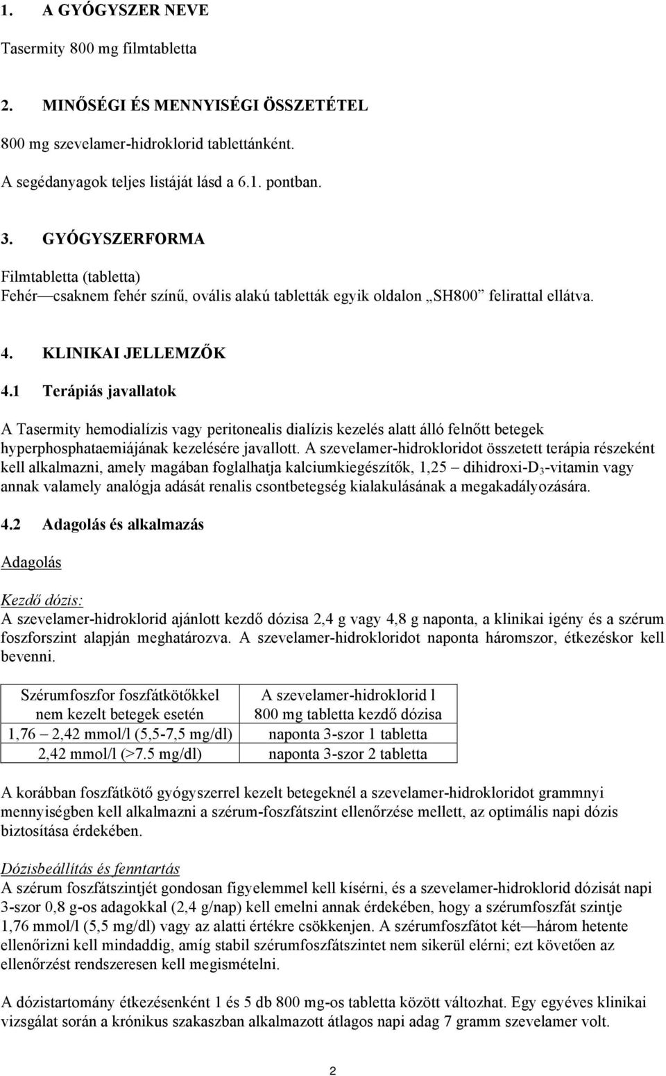 1 Terápiás javallatok A Tasermity hemodialízis vagy peritonealis dialízis kezelés alatt álló felnőtt betegek hyperphosphataemiájának kezelésére javallott.