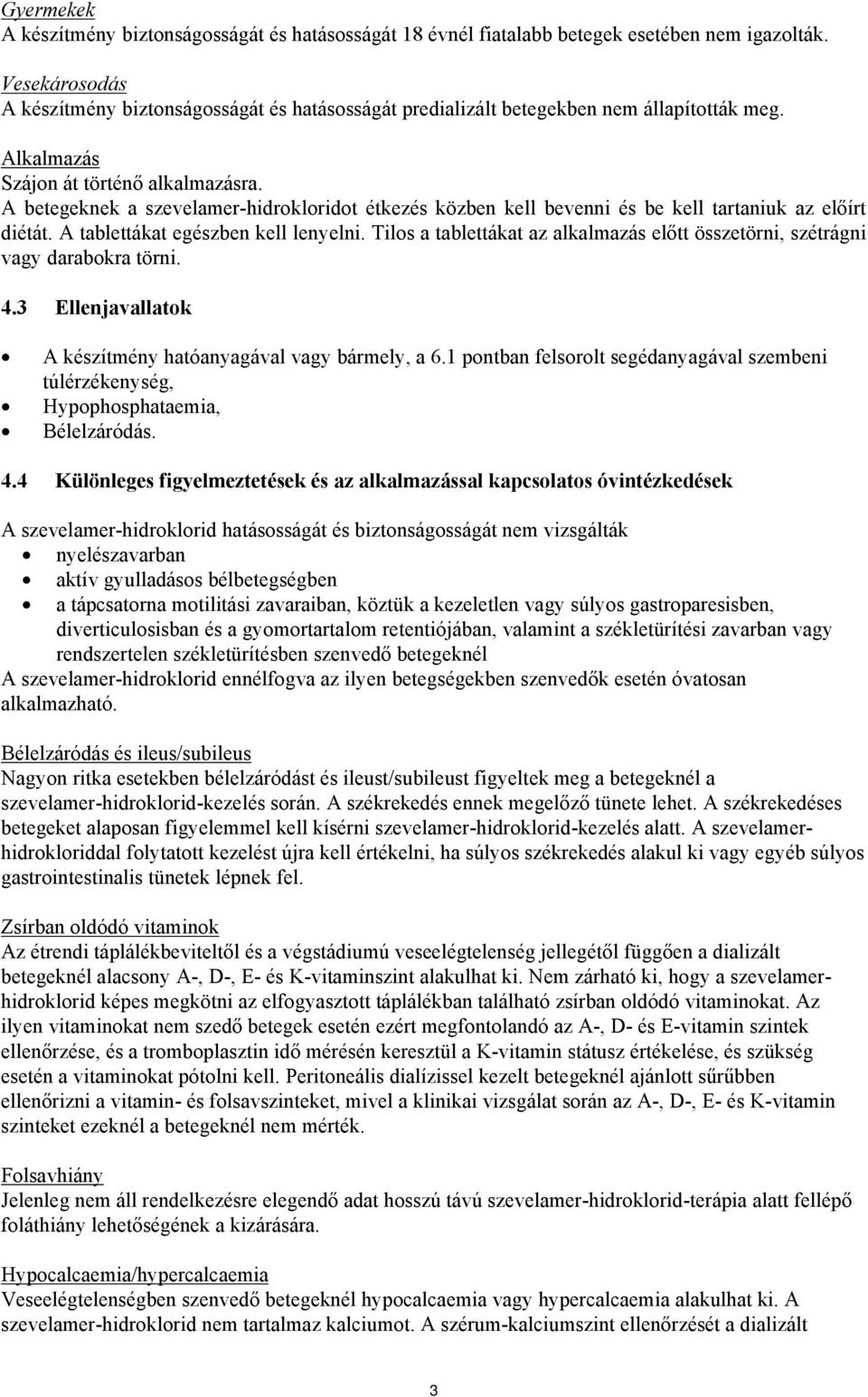 A betegeknek a szevelamer-hidrokloridot étkezés közben kell bevenni és be kell tartaniuk az előírt diétát. A tablettákat egészben kell lenyelni.