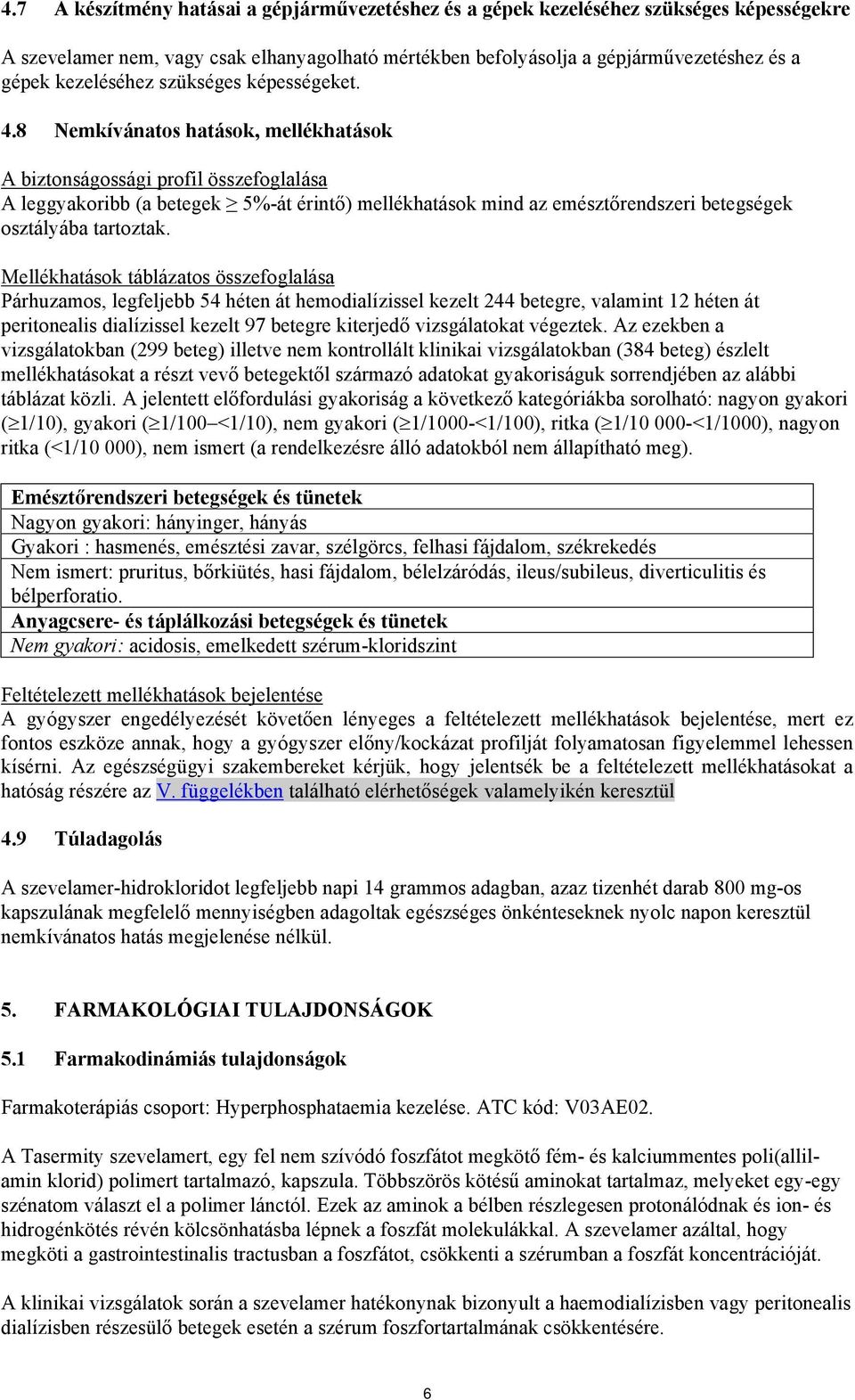 8 Nemkívánatos hatások, mellékhatások A biztonságossági profil összefoglalása A leggyakoribb (a betegek 5%-át érintő) mellékhatások mind az emésztőrendszeri betegségek osztályába tartoztak.