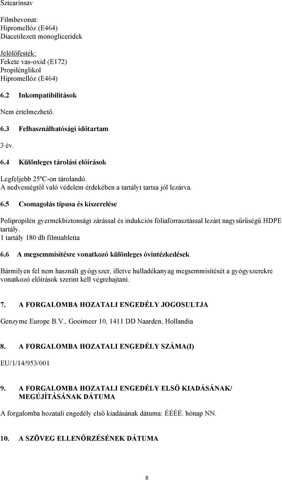 5 Csomagolás típusa és kiszerelése Polipropilén gyermekbiztonsági zárással és indukciós fóliaforrasztással lezárt nagysűrűségű HDPE tartály. 1 tartály 180 db filmtabletta 6.