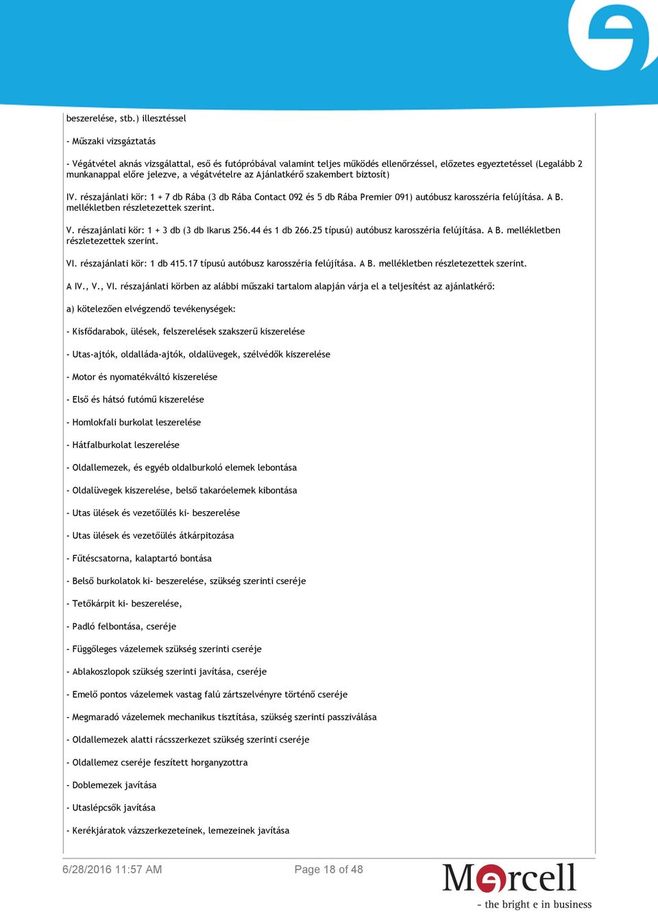 végátvételre az Ajánlatkérő szakembert biztosít) IV. részajánlati kör: 1 + 7 db Rába (3 db Rába Contact 092 és 5 db Rába Premier 091) autóbusz karosszéria felújítása. A B.