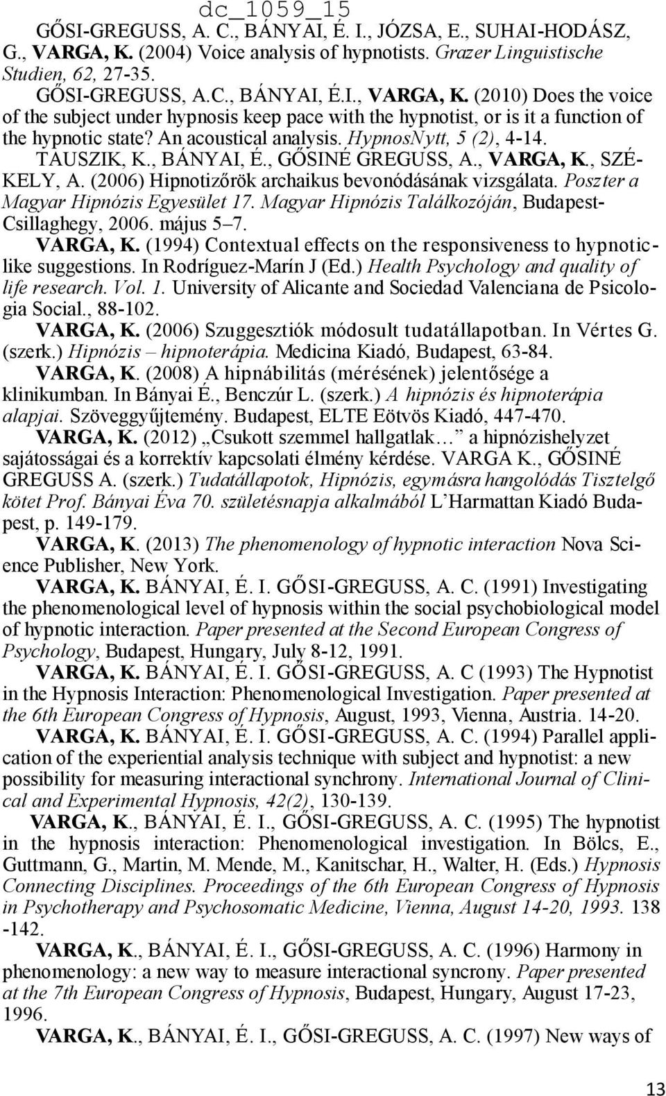Poszter a Magyar Hipnózis Egyesület 17. Magyar Hipnózis Találkozóján, Budapest- Csillaghegy, 2006. május 5 7. VARGA, K. (1994) Contextual effects on the responsiveness to hypnoticlike suggestions.