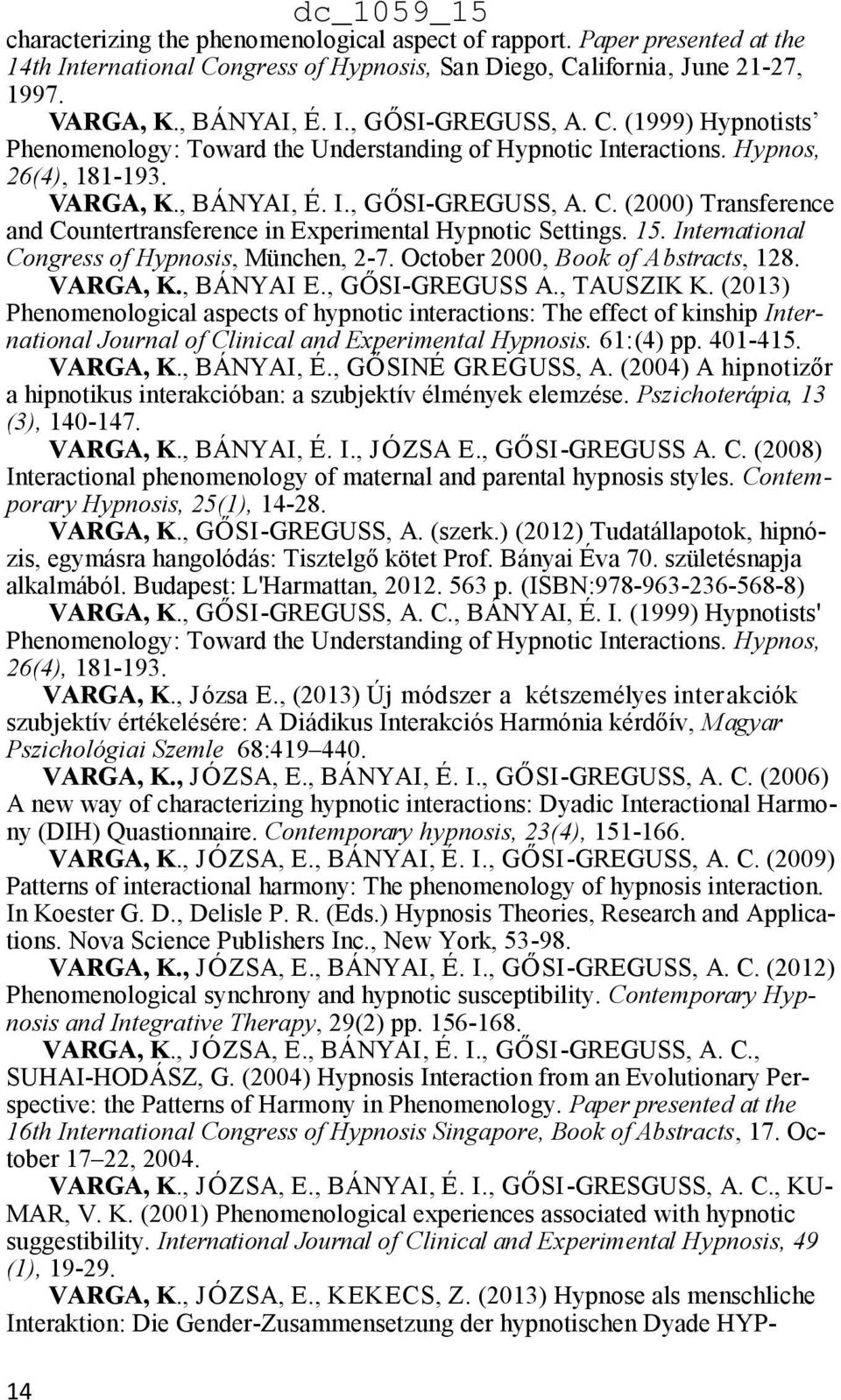 (2000) Transference and Countertransference in Experimental Hypnotic Settings. 15. International Congress of Hypnosis, München, 2-7. October 2000, Book of Abstracts, 128. VARGA, K., BÁNYAI E.