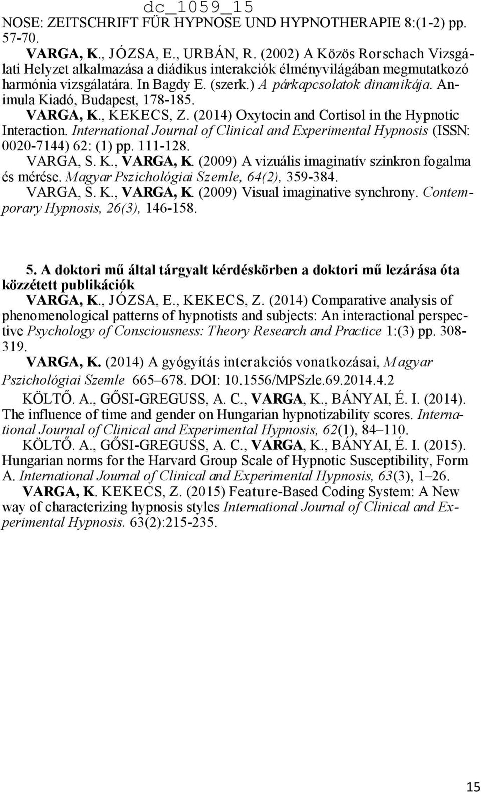 Animula Kiadó, Budapest, 178-185. VARGA, K., KEKECS, Z. (2014) Oxytocin and Cortisol in the Hypnotic Interaction.