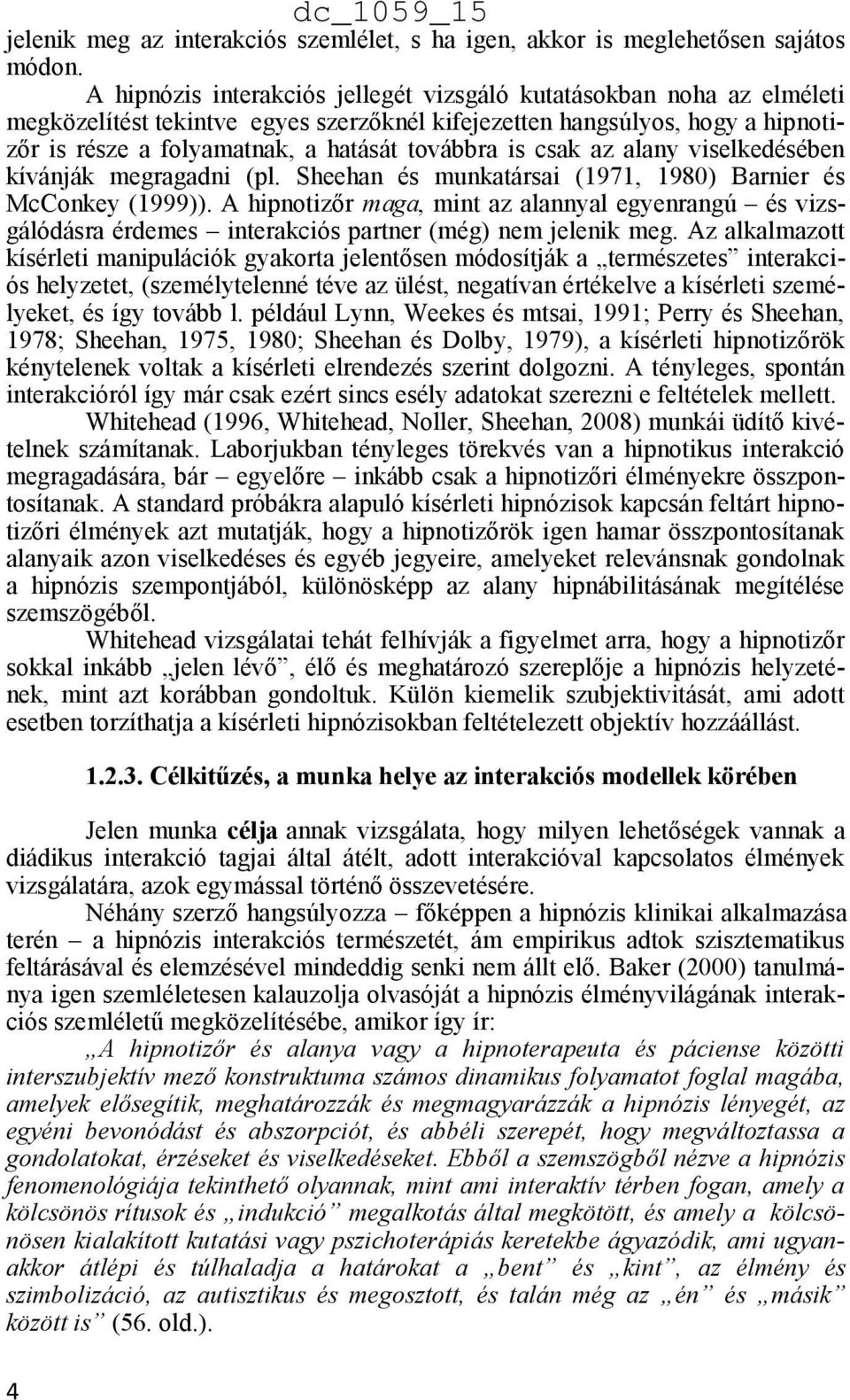 csak az alany viselkedésében kívánják megragadni (pl. Sheehan és munkatársai (1971, 1980) Barnier és McConkey (1999)).