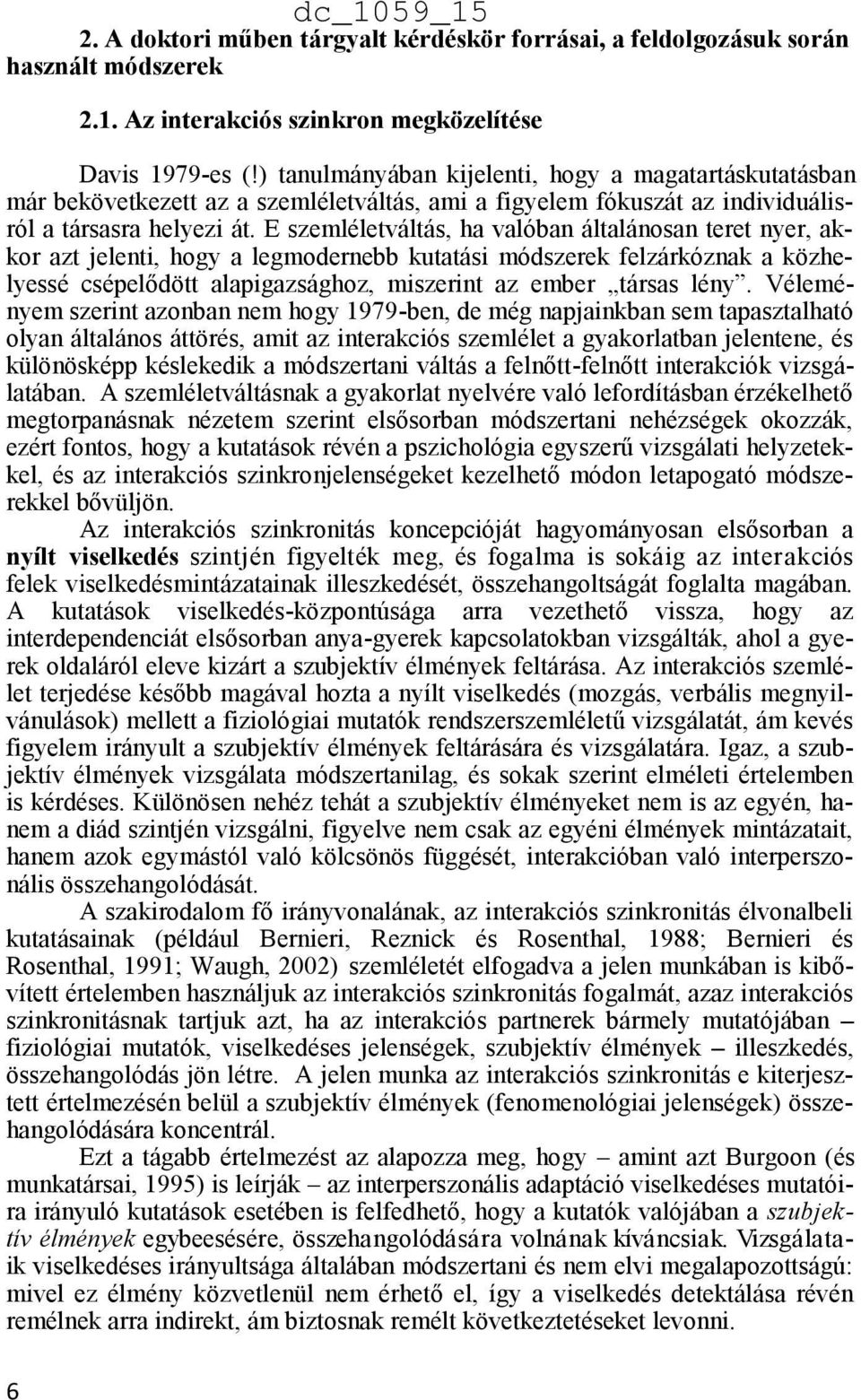 E szemléletváltás, ha valóban általánosan teret nyer, akkor azt jelenti, hogy a legmodernebb kutatási módszerek felzárkóznak a közhelyessé csépelődött alapigazsághoz, miszerint az ember társas lény.