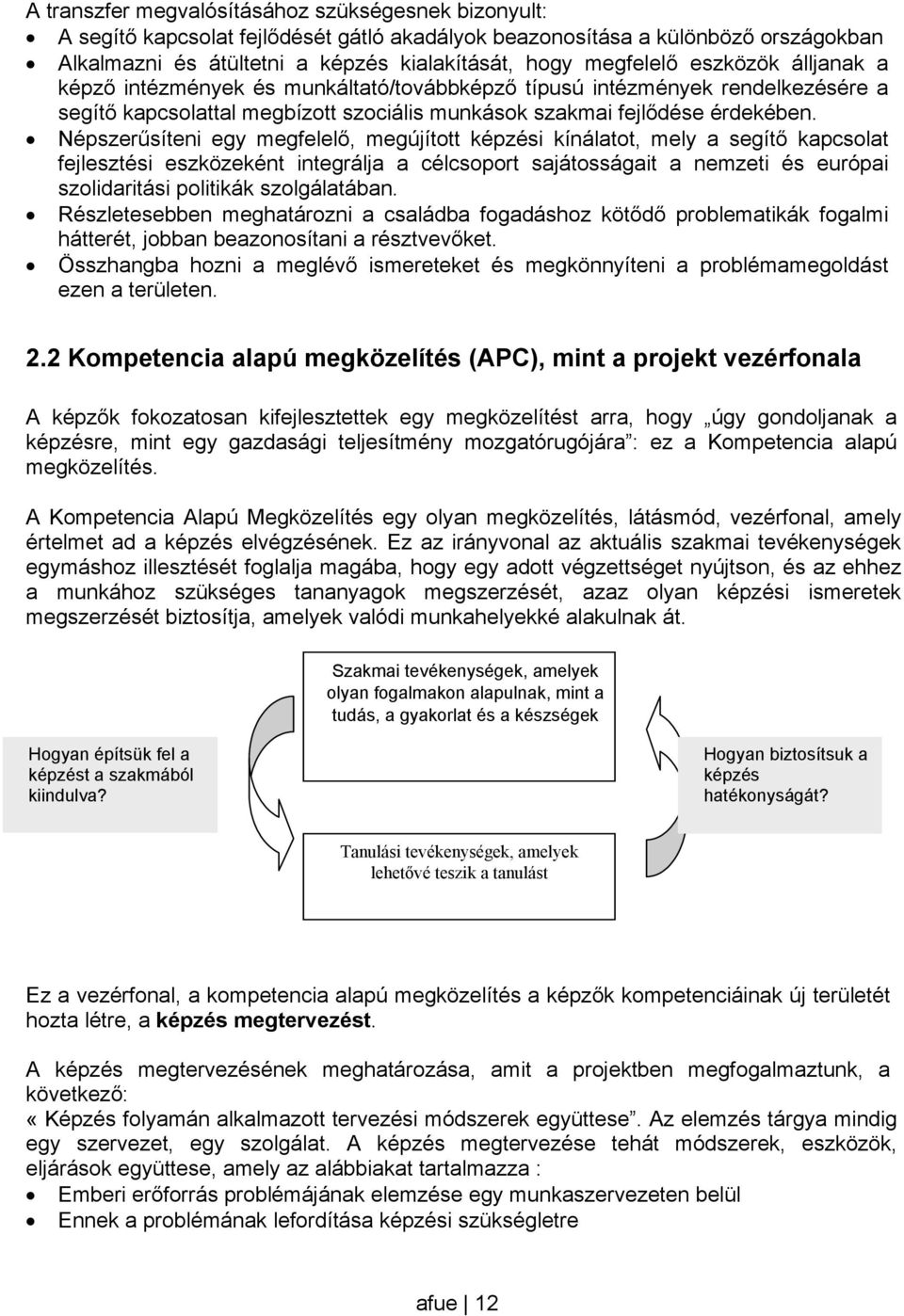 Népszerűsíteni egy megfelelő, megújított képzési kínálatot, mely a segítő kapcsolat fejlesztési eszközeként integrálja a célcsoport sajátosságait a nemzeti és európai szolidaritási politikák