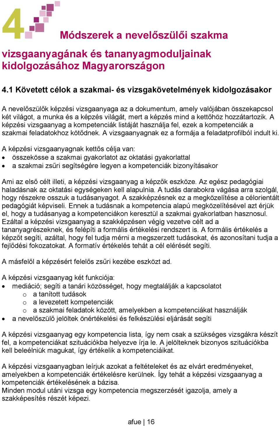 képzés mind a kettőhöz hozzátartozik. A képzési vizsgaanyag a kompetenciák listáját használja fel, ezek a kompetenciák a szakmai feladatokhoz kötődnek.