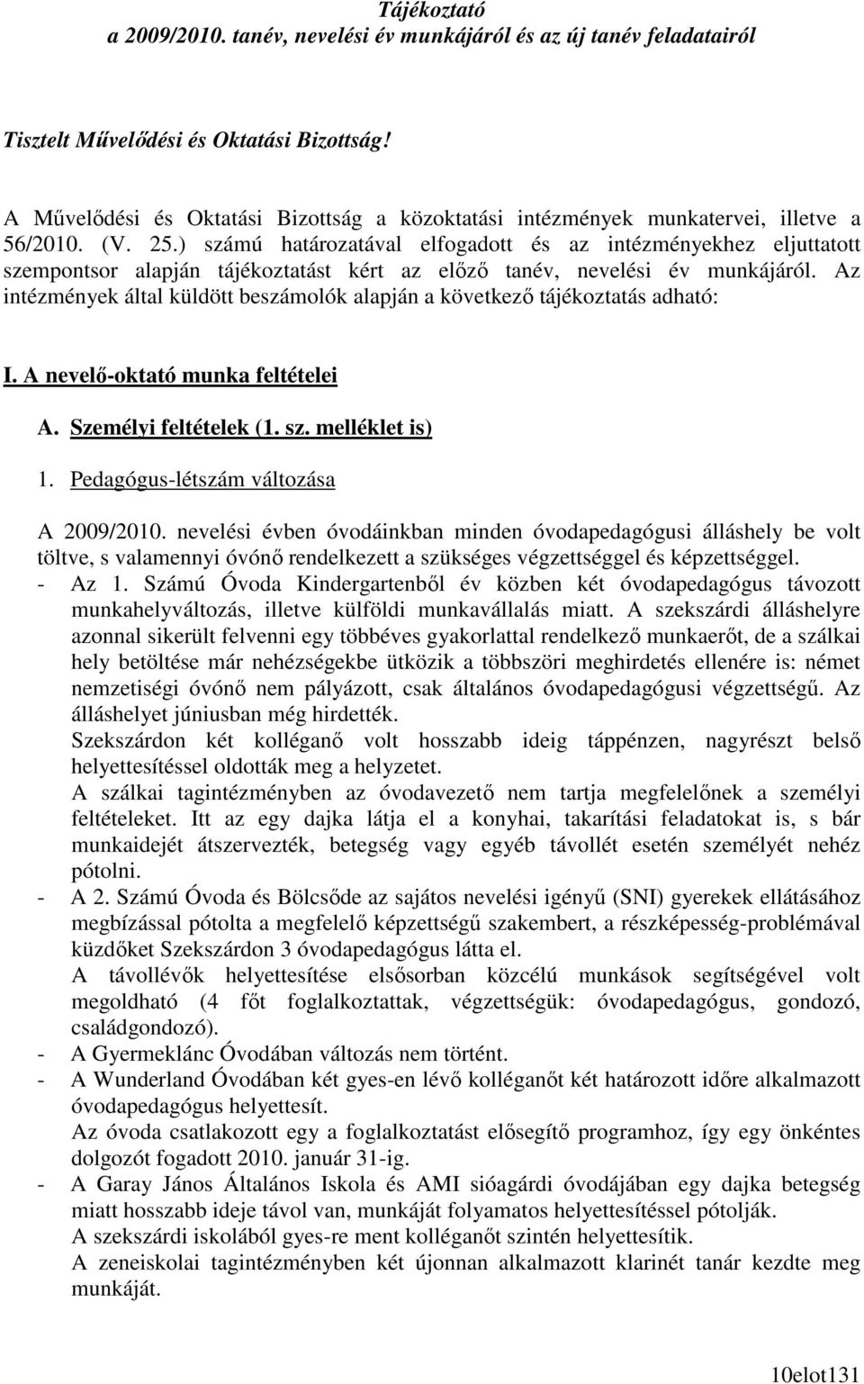 ) számú határozatával elfogadott és az intézményekhez eljuttatott szempontsor alapján tájékoztatást kért az elızı tanév, nevelési év munkájáról.