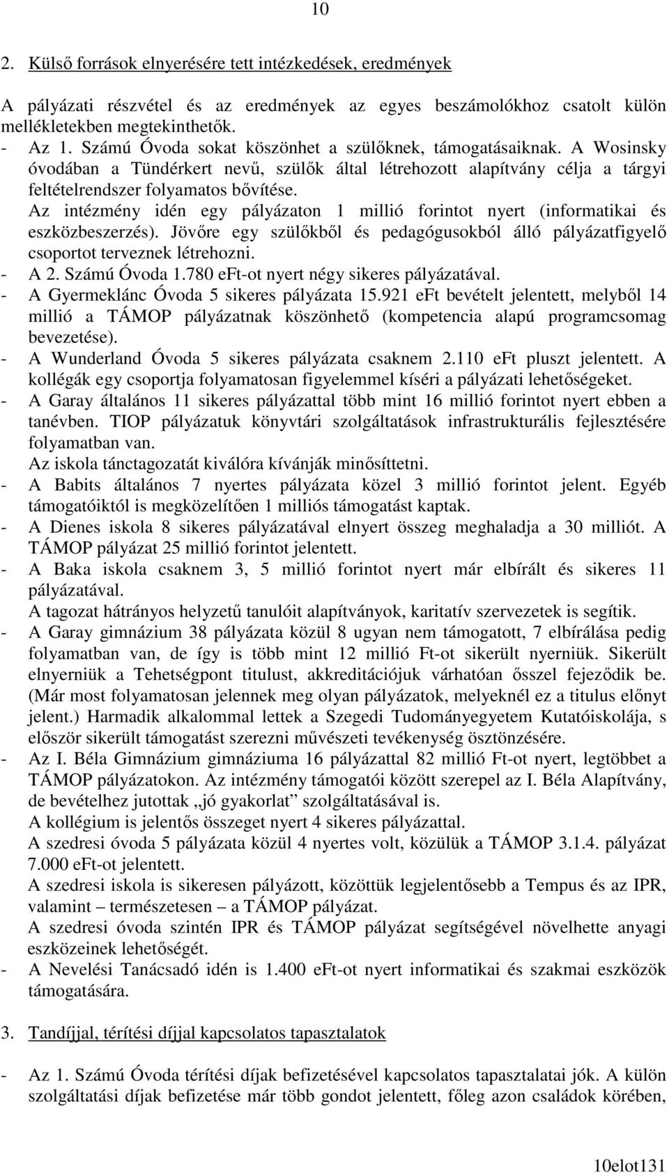 Az intézmény idén egy pályázaton 1 millió forintot nyert (informatikai és eszközbeszerzés). Jövıre egy szülıkbıl és pedagógusokból álló pályázatfigyelı csoportot terveznek létrehozni. - A 2.