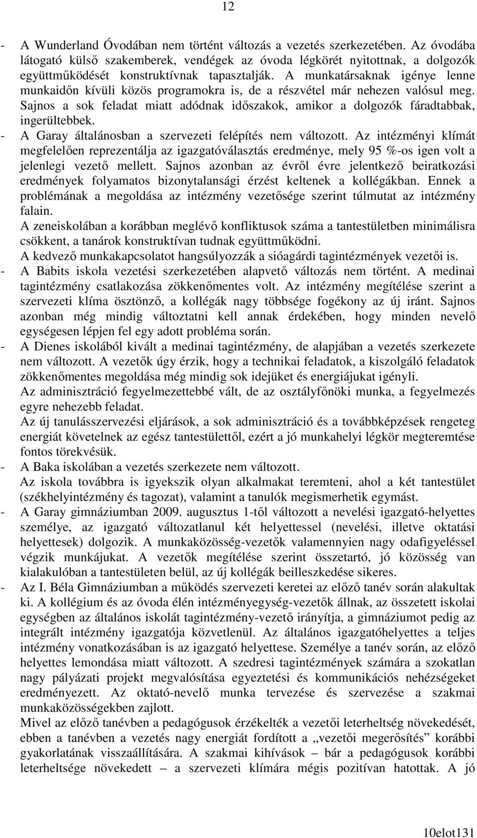 A munkatársaknak igénye lenne munkaidın kívüli közös programokra is, de a részvétel már nehezen valósul meg. Sajnos a sok feladat miatt adódnak idıszakok, amikor a dolgozók fáradtabbak, ingerültebbek.