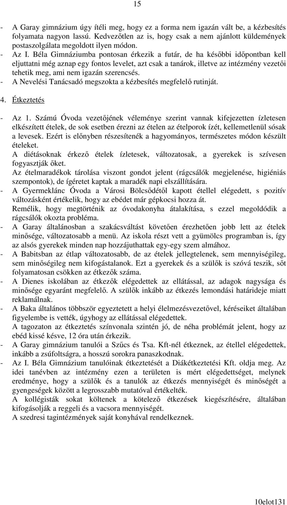 Béla Gimnáziumba pontosan érkezik a futár, de ha késıbbi idıpontban kell eljuttatni még aznap egy fontos levelet, azt csak a tanárok, illetve az intézmény vezetıi tehetik meg, ami nem igazán