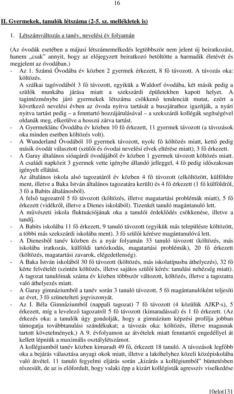 harmadik életévét és megjelent az óvodában.) - Az 1. Számú Óvodába év közben 2 gyermek érkezett, 8 fı távozott. A távozás oka: költözés.