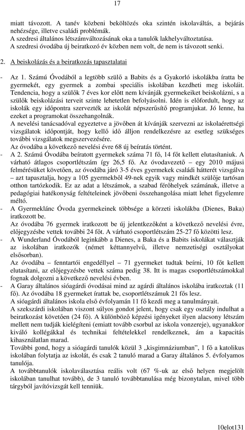 Számú Óvodából a legtöbb szülı a Babits és a Gyakorló iskolákba íratta be gyermekét, egy gyermek a zombai speciális iskolában kezdheti meg iskoláit.