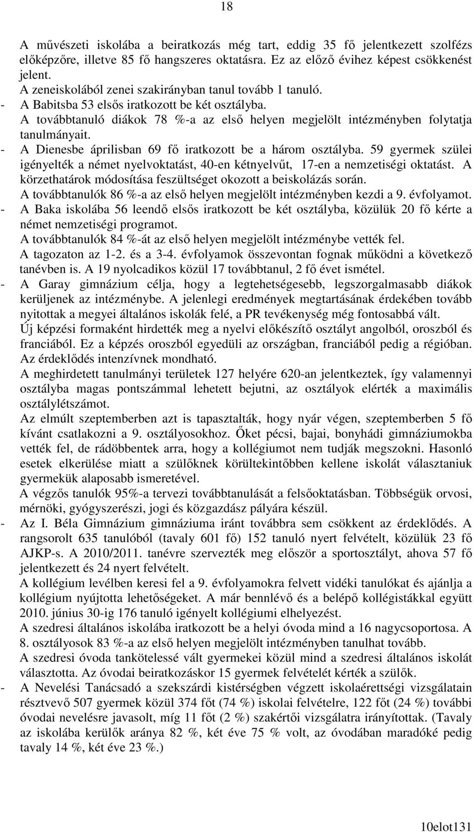 - A Dienesbe áprilisban 69 fı iratkozott be a három osztályba. 59 gyermek szülei igényelték a német nyelvoktatást, 40-en kétnyelvőt, 17-en a nemzetiségi oktatást.