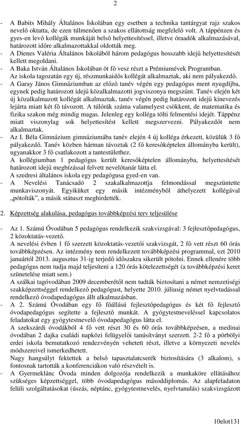 - A Dienes Valéria Általános Iskolából három pedagógus hosszabb idejő helyettesítését kellett megoldani. - A Baka István Általános Iskolában öt fı vesz részt a Prémiumévek Programban.