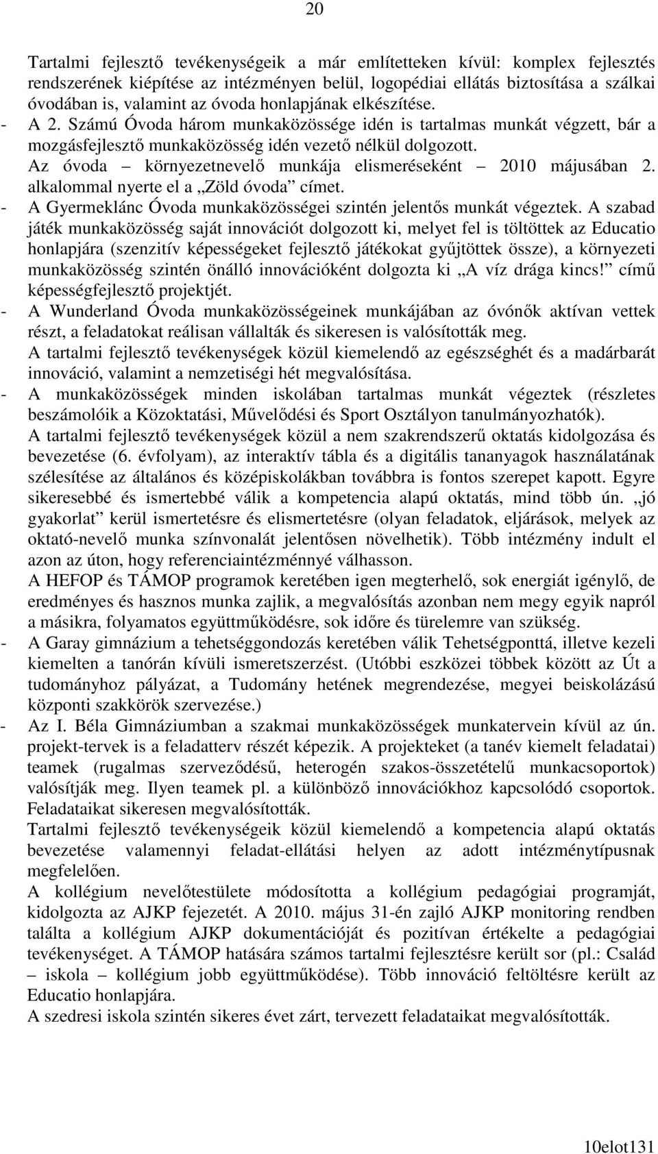 Az óvoda környezetnevelı munkája elismeréseként 2010 májusában 2. alkalommal nyerte el a Zöld óvoda címet. - A Gyermeklánc Óvoda munkaközösségei szintén jelentıs munkát végeztek.