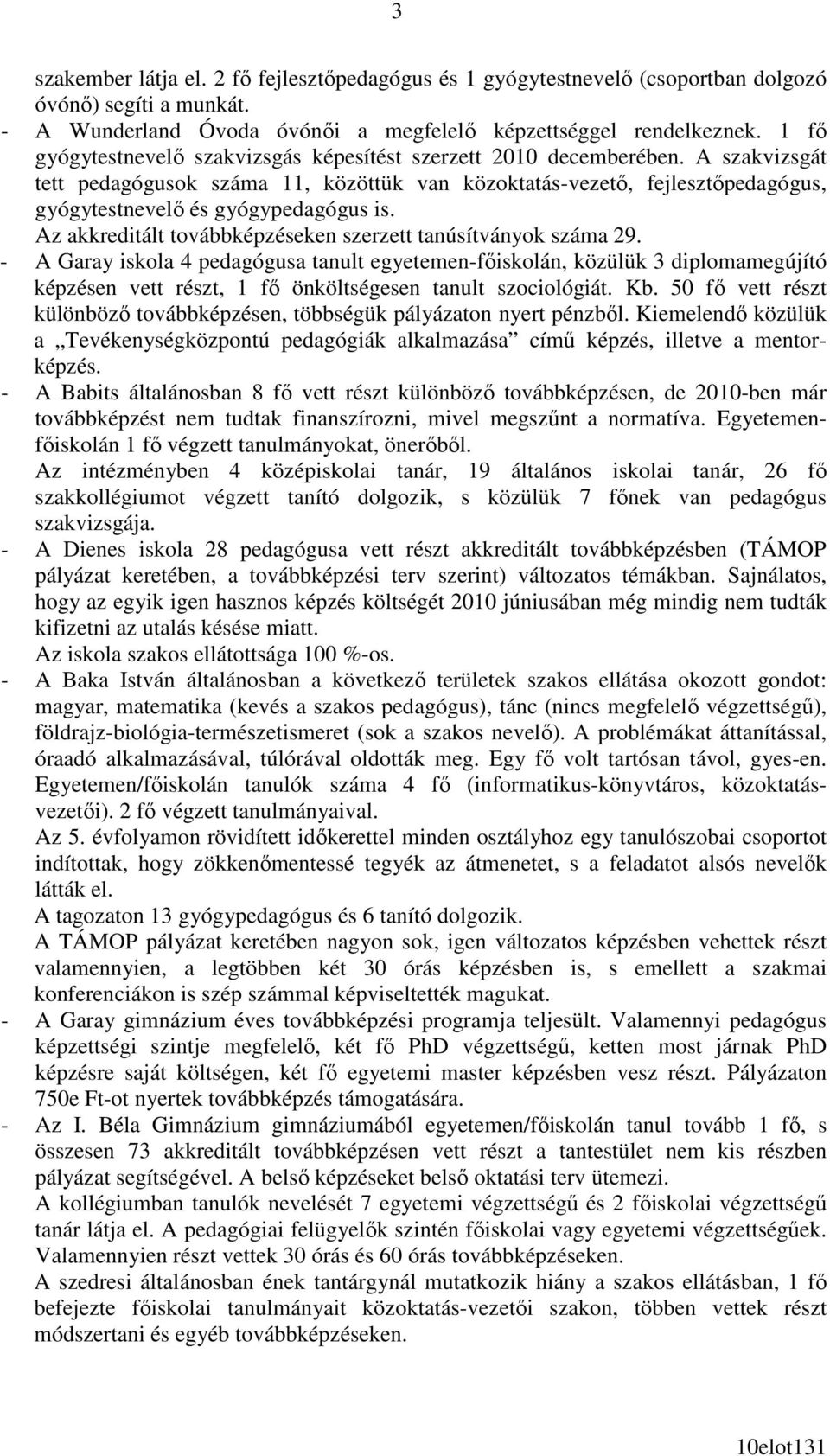 A szakvizsgát tett pedagógusok száma 11, közöttük van közoktatás-vezetı, fejlesztıpedagógus, gyógytestnevelı és gyógypedagógus is. Az akkreditált továbbképzéseken szerzett tanúsítványok száma 29.